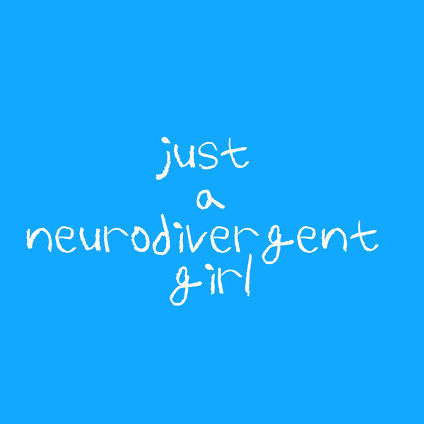 just a neurodivergent girl